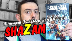 Comment J'ai Découvert DC #07 - SHAZAM